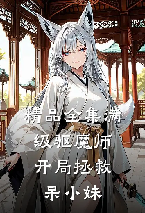 精品全集满级驱魔师：开局拯救呆小妹