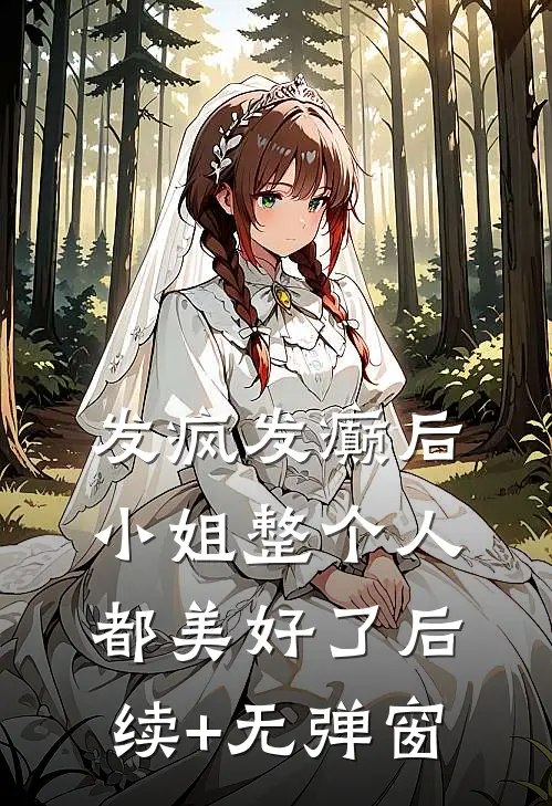 发疯发癫后，小姐整个人都美好了后续+无弹窗