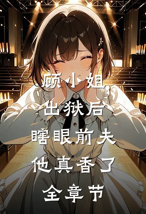 顾小姐出狱后，瞎眼前夫他真香了全章节