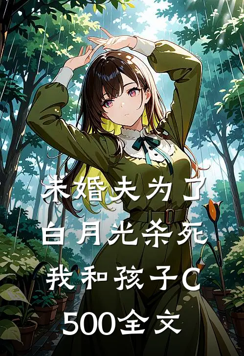 未婚夫为了白月光杀死我和孩子C500全文