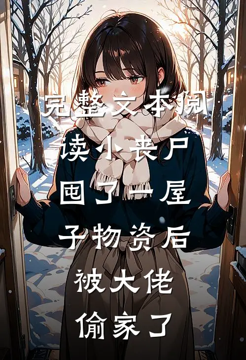 完整文本阅读小丧尸囤了一屋子物资后，被大佬偷家了