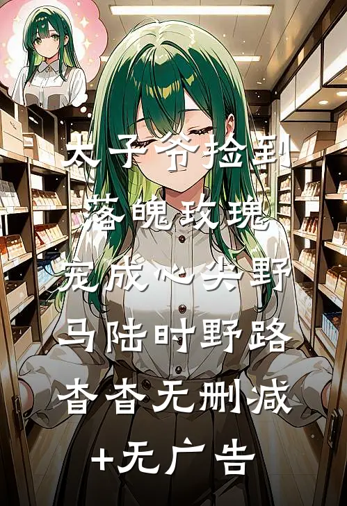 太子爷捡到落魄玫瑰，宠成心尖野马陆时野路杳杳无删减+无广告