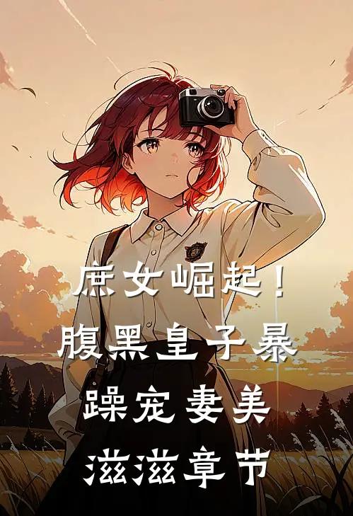 庶女崛起！腹黑皇子暴躁宠妻美滋滋章节