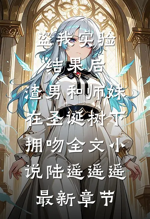 盗我实验结果后，渣男和师妹在圣诞树下拥吻全文小说陆遥遥遥最新章节