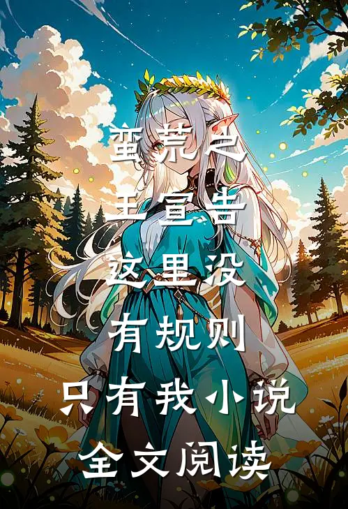 蛮荒之王宣告：这里没有规则，只有我小说全文阅读