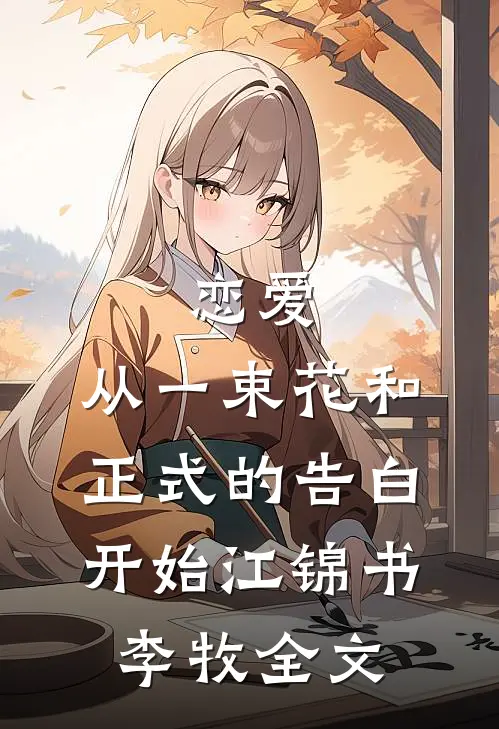 恋爱：从一束花和正式的告白开始江锦书李牧全文