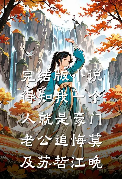 完结版小说得知我一个人就是豪门，老公追悔莫及苏哲江晚