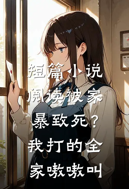 短篇小说阅读被家暴致死？我打的全家嗷嗷叫